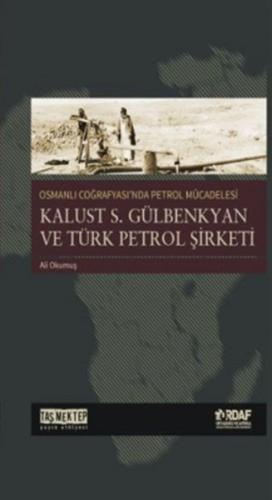 Osmanlı Coğrafyası'nda Petrol Mücadelesi - Kalust S. Gülbenkyan ve Türk Petrol Şirketi