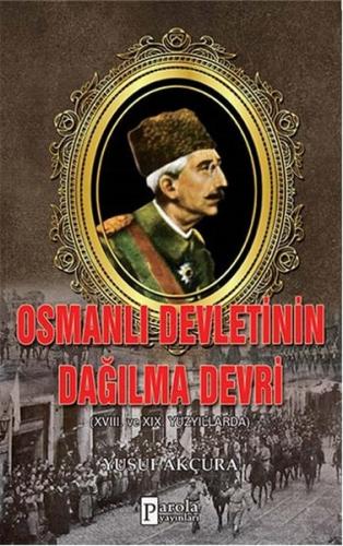 Osmanlı Devletinin Dağılma Devri XVIII. Ve XIX Yüzyıllarda Yusuf Akçur