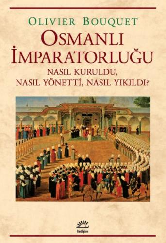 Osmanlı İmparatorluğu - Nasıl Kuruldu, Nasıl Yönetti, Nasıl Yıkıldı? O