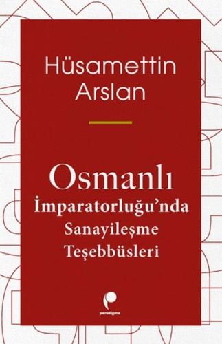 Osmanlı İmparatorluğun Da Sanayileşme Teşebbüsleri Hüsamettin Arslan