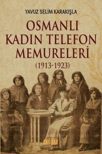 Osmanlı Kadın Telefon Memureleri 1913 Yavuz Selim Karakışla