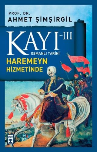 Osmanlı Tarihi Kayı 3 - Haremeyn Hizmetinde Ahmet Şimşirgil