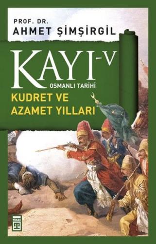 Osmanlı Tarihi Kayı 5 - Kudret ve Azamet Yılları Ahmet Şimşirgil
