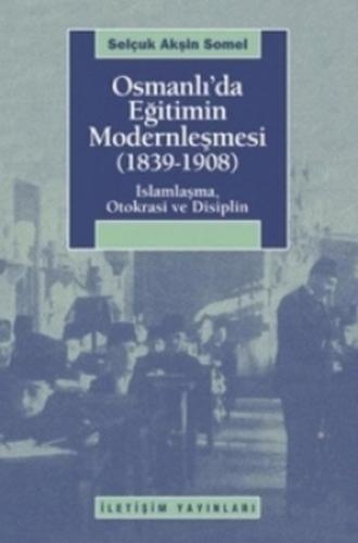 Osmanlı'da Eğitimin Modernleşmesi (1839-1908)  İslamlaşma, Otokrasi ve Disiplin