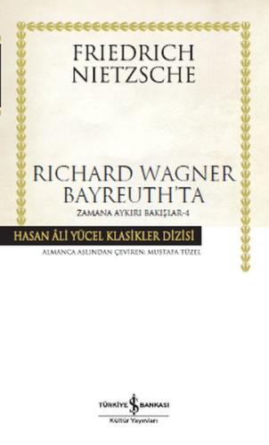 Richard Wagner Bayreuth’ta / Zamana Aykırı Bakışlar 4 - Hasan Ali Yücel Klasikleri (Ciltli)