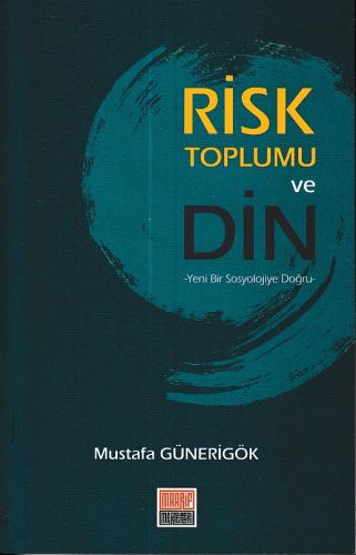 Risk Toplumu ve Din - Yeni Bir Sosyolojiye Doğru Mustafa Günerigök
