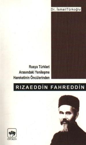Rızaeddin Fahreddin Rusya Türkleri Arasındaki Yenileşme Hareketinin Öncülerinden