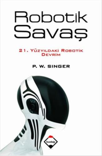 Robotik Savaş 21. Yüzyıldaki Robotik Devrim P. W. Singer