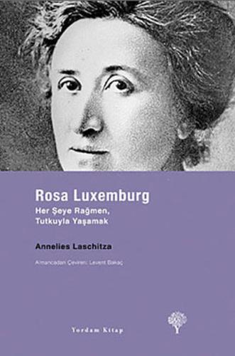 Rosa Luxemburg - Her Şeye Rağmen, Tutkuyla Yaşamak Annelies Laschitza