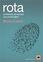 Rota - Politikada Yönümüzü Nasıl Bulacağız? Bruno Latour