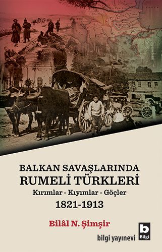 Rumeli Türkleri : Balkan Savaşlarında : Kırımlar Kıyımlar Göçler 1821-