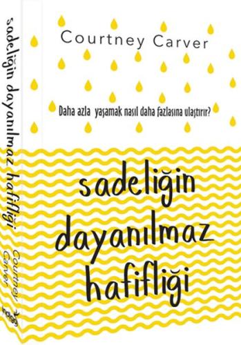 Sadeliğin Dayanılmaz Hafifliği - Daha Fazla Yaşamak Nasıl Daha Fazlasına Ulaştırır ?