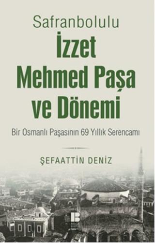 Safranbolulu İzzet Mehmed Paşa ve Dönemi  Bir Osmanlı Paşasının 69 Yıllık Serencamı