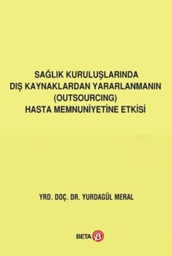 Sağlık Kuruluşlarında Dış Kaynaklardan Yararlanmanın Outsourcing Hasta Memnuniyetine Etkisi