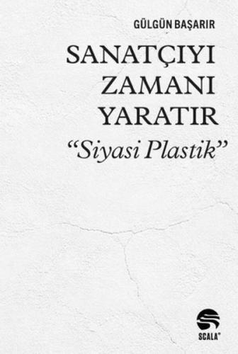 Sanatçıyı Zamanı Yaratır “Siyasi Plastik” Gülgün Başarır