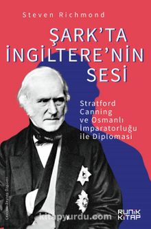Şark'ta İngiltere'nin Sesi  Stratford Canning ve Osmanlı İmparatorluğu ile Diplomasi