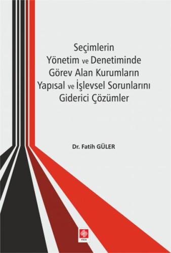 Seçimlerin Yönetim ve Denetiminde Görev Alan Kurumların Yapısal İşlevsel Sorunlarını Giderici Çözüm