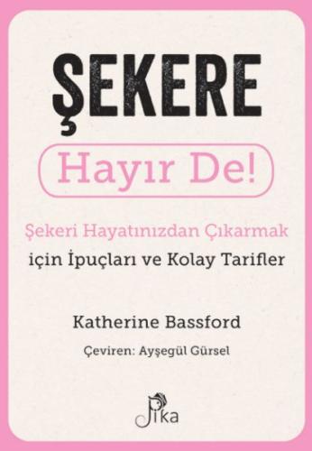 Şekere Hayır De! - Şekeri  Hayatınızdan Çıkarmak için İpuçları ve  Kolay Tarifler