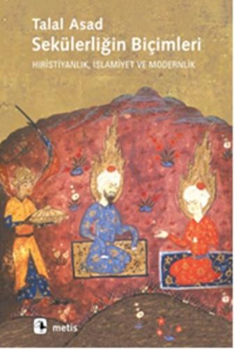 Sekülerliğin Biçimleri Hıristiyanlık, İslamiyet ve Modernlik