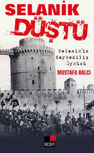 Selanik Düştü Selanik'in Kaybediliş Öyküsü Mustafa Balcı
