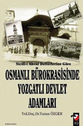 Sicill-i Ahval Defterlerine Göre - Osmanlı Bürokrasisinde Yozgatlı Devlet Adamları