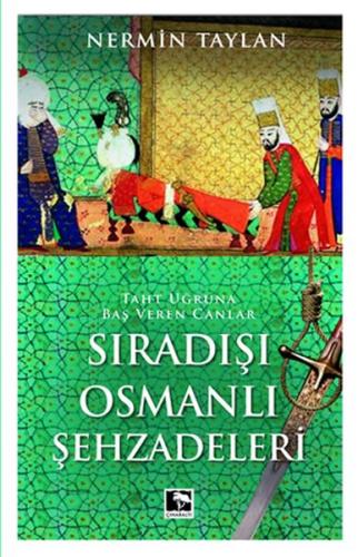 Sıradışı Osmanlı Şehzadeleri - Taht Uğruna Baş Veren Canlar Nermin Tay
