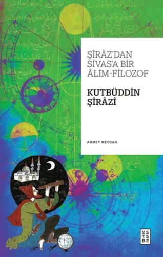 Şiraz’dan Sivas’a Bir Alim-Filozof: Kutbüddin Şirazi Ahmet Meydan