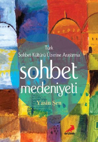 Sohbet Medeniyeti - Türk Sohbet Kültürü Üzerine Araştırma Yasin Şen