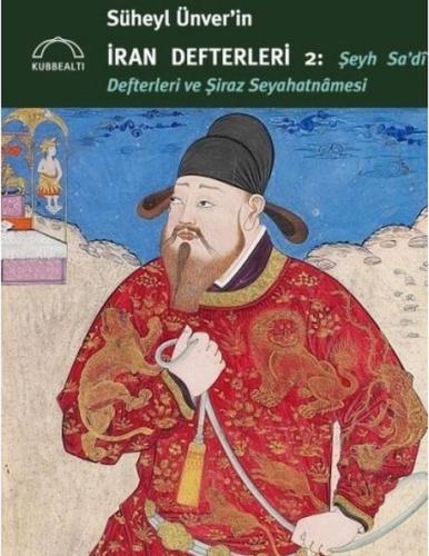 Süheyl Ünver’in İran Defterleri 2:  Şeyh Sa’dî Defterleri ve Şiraz  Seyahatnâmesi