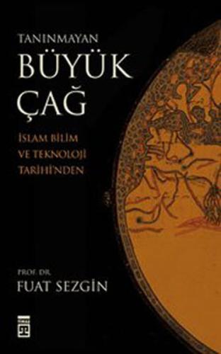 Tanınmayan Büyük Çağ  İslam Bilim ve Teknoloji Tarihi'nden