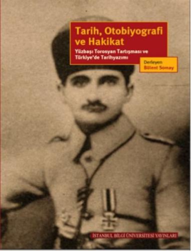 Tarih, Otobiyografi ve Hakikat  Yüzbaşı Torosyan Tartışması ve Türkiye’de Tarihyazımı