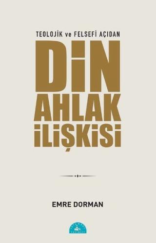 Teolojik ve Felsefi Açıdan Din Ahlak İlişkisi %20 indirimli Emre Dorma