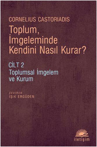 Toplum, İmgeleminde Kendini Nasıl Kurar? Cilt 2  Toplumsal İmgelem ve Kurum