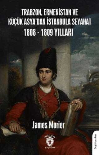 Trabzon, Ermenistan ve Küçük Asya'dan İstanbula Seyahat 1808 - 1809 Yılları
