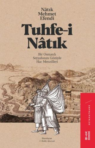 Tuhfe-i Natık - Bir Osmanlı Seyyahının Gözüyle Hac Menzilleri İ. Hakkı