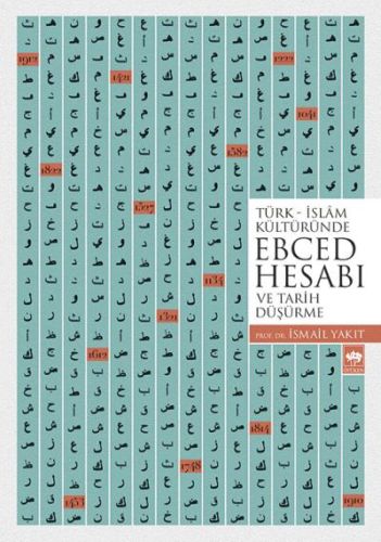 Türk - İslam Kültüründe Ebced Hesabı ve Tarih Düşürme İsmail Yakıt