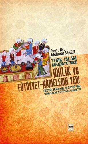 Türk-İslam Medeniyetinde Ahilik ve Fütüvvet-Namelerin Yeri Mehmet Şeke