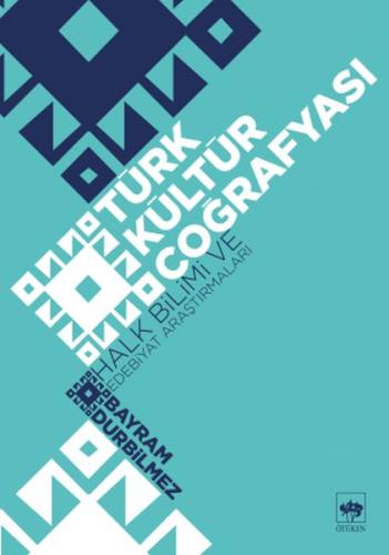 Türk Kültür Coğrafyası - Halk Bilimi ve Edebiyat Araştırmaları Bayram 