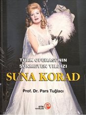 Türk Operası’nın Sönmeyen Yıldızı Suna Korad (Ciltli) Pars Tuğlacı