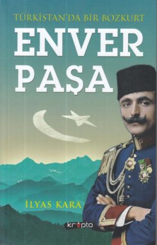 Türkistan'da Bir Bozkurt Enver Paşa İlyas Kara