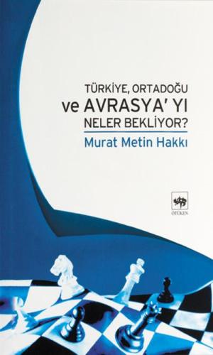 Türkiye Ortadoğu ve Avrasya'yı Neler Bekliyor ? Murat Metin Hakkı
