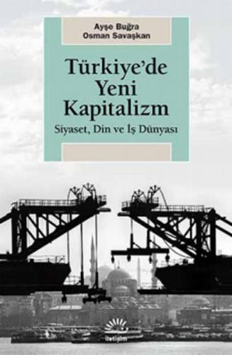 Türkiye'de Yeni Kapitalizm Siyaset, Din ve İş Dünyası Ayşe Buğra
