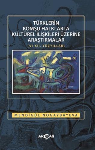 Türklerin Komşu Halklarla Kültürel İlişkileri Üzerine Araştırmalar (6-12. Yüzyıllar)