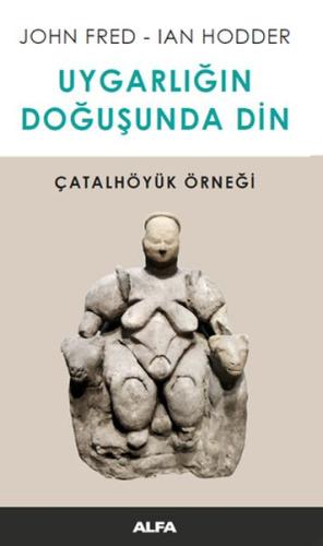 Uygarlığın Doğusunda Din - Çatalhöyük Örneği