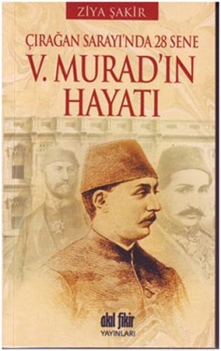 V. Murad'ın Hayatı Çırağan Sarayı'nda 28 Sene Ziya Şakir