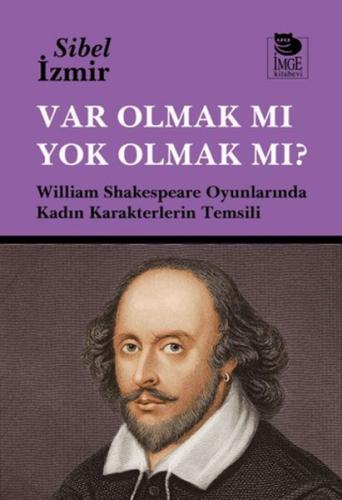Var Olmak mı Yok Olmak mı? William Shakespeare Oyunlarında Kadın Karakterlerin Temsili