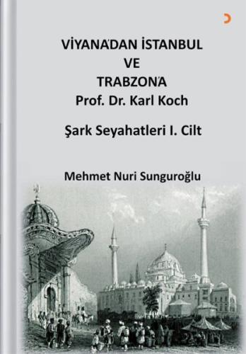 Viyana’dan İstanbul ve Trabzon’a Prof. Dr. Karl Kock Şark Seyahatleri 1.Cilt