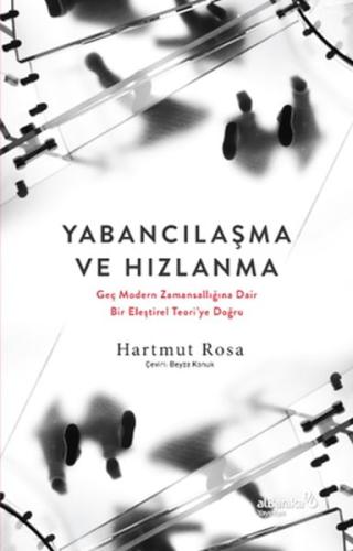 Yabancılaşma ve Hızlanma: Geç Modern Zamansallığına Dair Bir Eleştirel Teori’ye Doğru