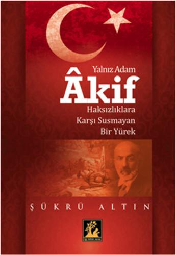 Yalnız Adam Akif  Haksızlıklara Karşı Susmayan Bir Yürek