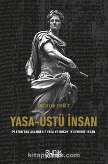 Yasa-Üstü İnsan - Platon'dan Agamben'e Yasa Ve Hukuk İkileminde İnsan